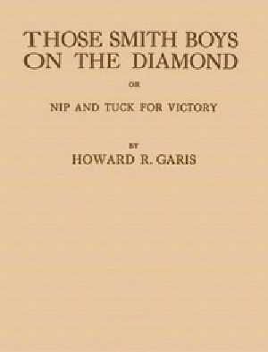 [Gutenberg 55715] • Those Smith Boys on the Diamond; or, Nip and Tuck for Victory